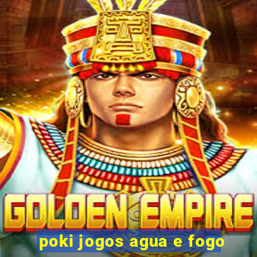 poki jogos agua e fogo